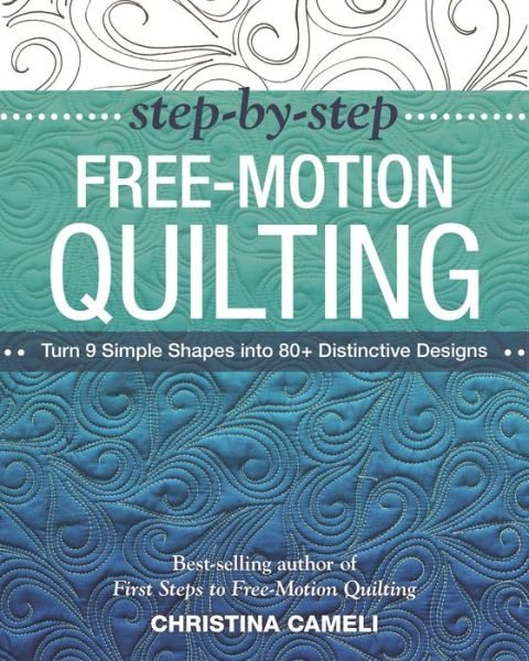 Cover for Christina Cameli · Step-by-Step Free-Motion Quilting: Turn 9 Simple Shapes into 80+ Distinctive Designs - Best-Selling Author of First Steps to Free-Motion Quilting (Paperback Book) (2015)