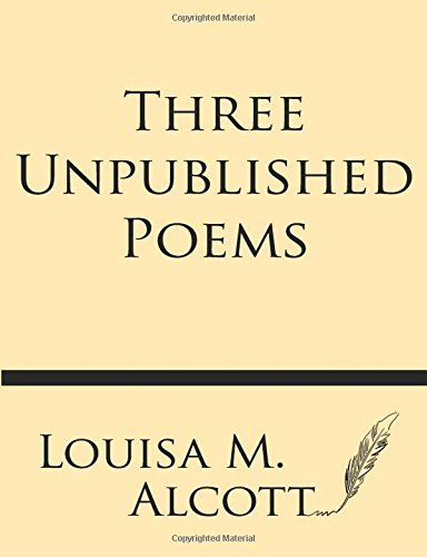 Three Unpublished Poems - Louisa M. Alcott - Kirjat - Windham Press - 9781628452242 - maanantai 26. toukokuuta 2014