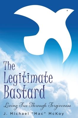 Cover for J Michael McKoy · The Legitimate Bastard: Living Free Through Forgiveness (Paperback Book) (2020)