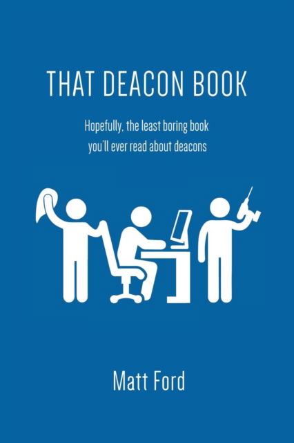 Cover for Matt Ford · That Deacon Book: Hopefully, the Least Boring Book You'll Ever Read about Deacons (Paperback Book) (2017)