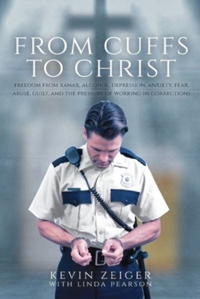 From Cuffs to Christ - Kevin Zeiger - Other - Trilogy Christian Publishing, Inc. - 9781637698242 - March 21, 2022