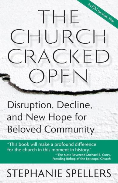 Cover for Stephanie Spellers · The Church Cracked Open: Disruption, Decline, and New Hope for Beloved Community (Paperback Book) (2021)