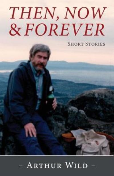 Cover for Arthur Wild · Then, Now and Forever Short Stories (Paperback Bog) (2018)