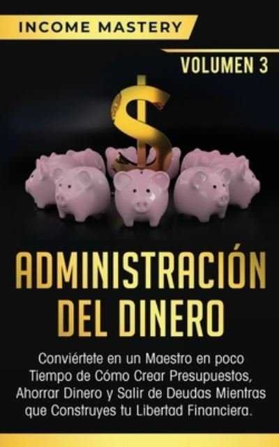 Cover for Income Mastery · AdministraciÃ³n del Dinero (Paperback Book) (2019)