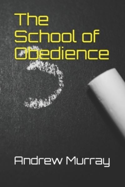 The School of Obedience - Andrew Murray - Books - Independently Published - 9781660102242 - January 13, 2020