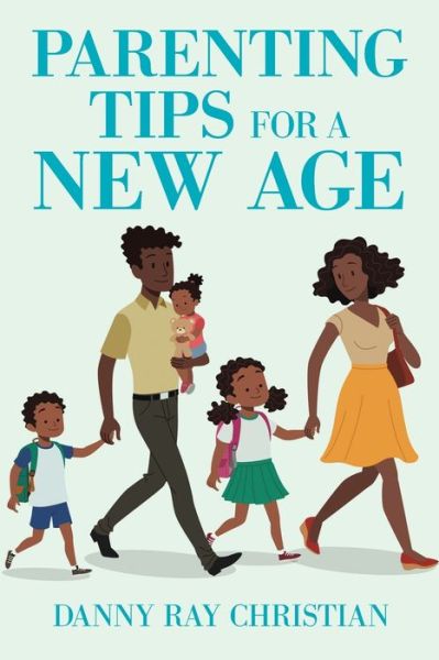 Parenting Tips for a New Age - Danny Ray Christian - Books - XLIBRIS US - 9781664191242 - August 19, 2021