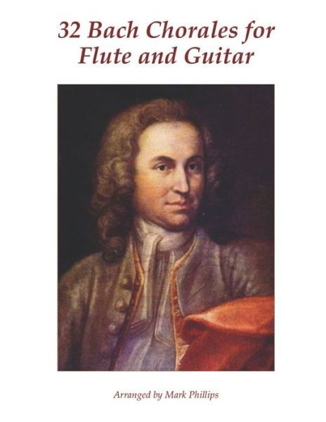 32 Bach Chorales for Flute and Guitar - Mark Phillips - Bøker - Independently Published - 9781673126242 - 8. desember 2019