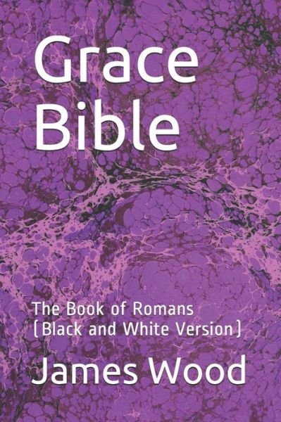 Grace Bible - James Wood - Bøger - INDEPENDENTLY PUBLISHED - 9781690042242 - 2. september 2019