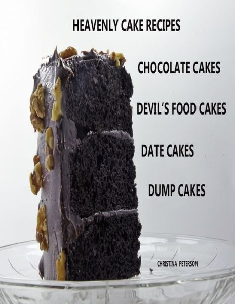 Cover for Christina Peterson · Heavenly Cake Recipes, Chocolate Cakes, Devil's Food Cakes, Date Cakes, Dump Cakes (Taschenbuch) (2019)