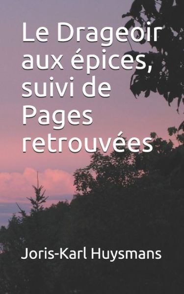 Cover for Joris Karl Huysmans · Le Drageoir aux epices, suivi de Pages retrouvees (Taschenbuch) (2019)