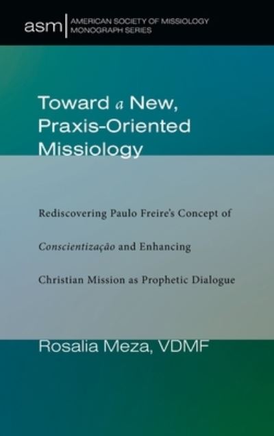 Cover for Rosalia Meza · Toward a New, Praxis-Oriented Missiology - American Society of Missiology Monograph (Hardcover Book) (2020)