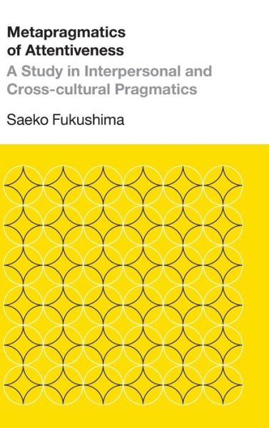 Cover for Saeko Fukushima · Metapragmatics of Attentiveness: A Study in Interpersonal and Cross-cultural Pragmatics - Pragmatic Interfaces (Hardcover Book) (2020)