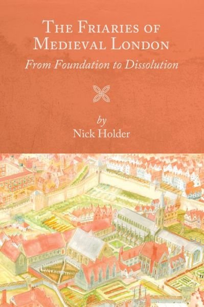 Cover for Nick Holder · The Friaries of Medieval London: From Foundation to Dissolution - Studies in the History of Medieval Religion (Innbunden bok) (2017)