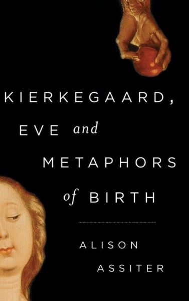 Cover for Alison Assiter · Kierkegaard, Eve and Metaphors of Birth (Inbunden Bok) (2015)