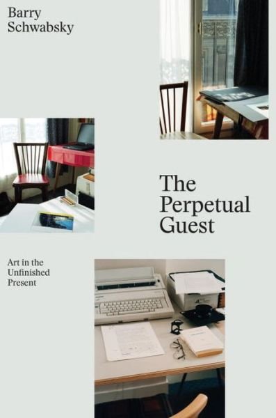 Cover for Barry Schwabsky · The Perpetual Guest: Art in the Unfinished Present (Paperback Book) (2016)