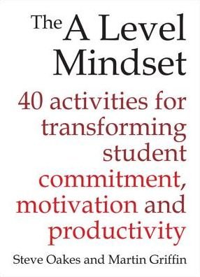 Cover for Steve Oakes · The A Level Mindset: 40 activities for transforming student commitment, motivation and productivity (Paperback Book) (2016)