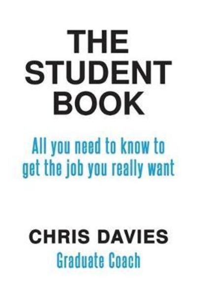 The Student Book: All you need to know to get the job you really want - Chris Davies - Books - Austin Macauley Publishers - 9781788785242 - June 29, 2018