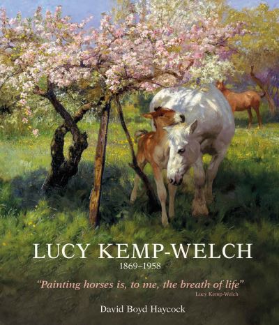 Cover for Dr David Boyd Haycock · Lucy Kemp-Welch 1869-1958: The Life and Work of Lucy Kemp-Welch, Painter of Horses (Hardcover Book) (2023)