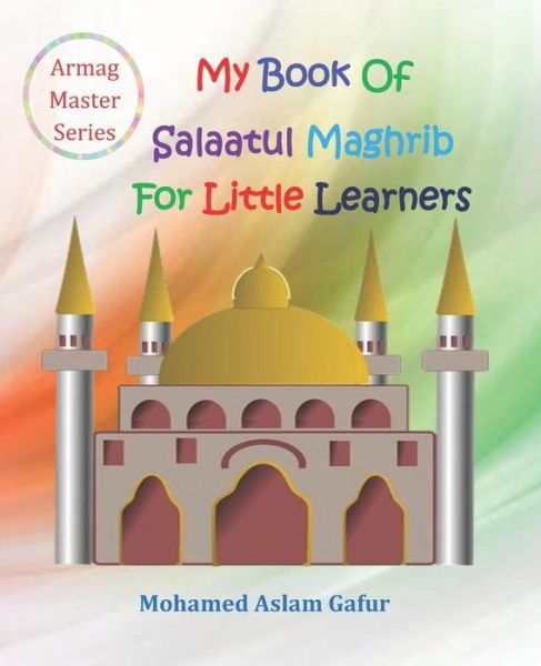 Cover for Mohamed Aslam Gafur · My Book of Salaatul Maghrib For Little Learners (Paperback Book) (2019)