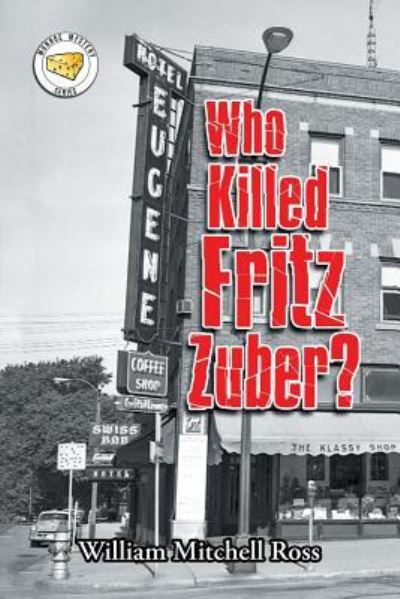 Who Killed Fritz Zuber? - William Mitchell Ross - Books - Xlibris US - 9781796027242 - April 12, 2019