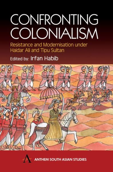 Cover for Irfan Habib · Confronting Colonialism: Resistance and Modernization under Haidar Ali and Tipu Sultan - Anthem South Asian Studies (Paperback Book) (2002)