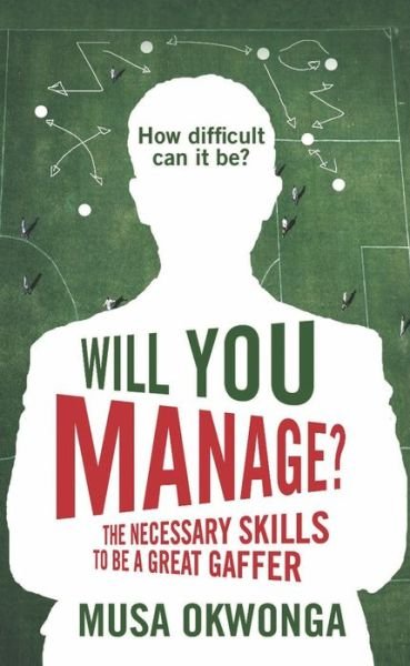 Cover for Musa Okwonga · Will You Manage?: the Necessary Skills to Be a Great Gaffer (Pocketbok) [Main edition] (2011)