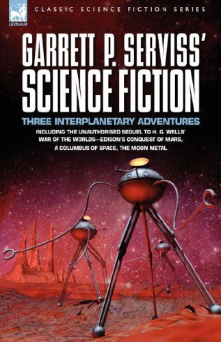 Cover for Garrett Putman Serviss · Garrett P. Serviss' Science Fiction: Three Interplanetary Adventures Including the Unnauthorised Sequel to H. G. Wells' War of the Worlds-Edison's Con (Hardcover Book) (2007)