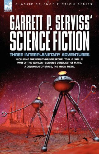 Garrett P. Serviss' Science Fiction: Three Interplanetary Adventures Including the Unnauthorised Sequel to H. G. Wells' War of the Worlds-Edison's Con - Garrett Putman Serviss - Books - Leonaur Ltd - 9781846773242 - October 15, 2007