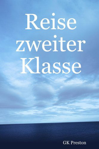 Reise Zweiter Klasse - Gk Preston - Livros - Lulu.com - 9781847990242 - 12 de novembro de 2007