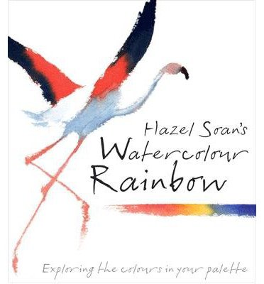 Cover for Hazel Soan · Hazel Soan's Watercolour Rainbow: Secrets of mixing paints, colours and palettes (Inbunden Bok) (2014)