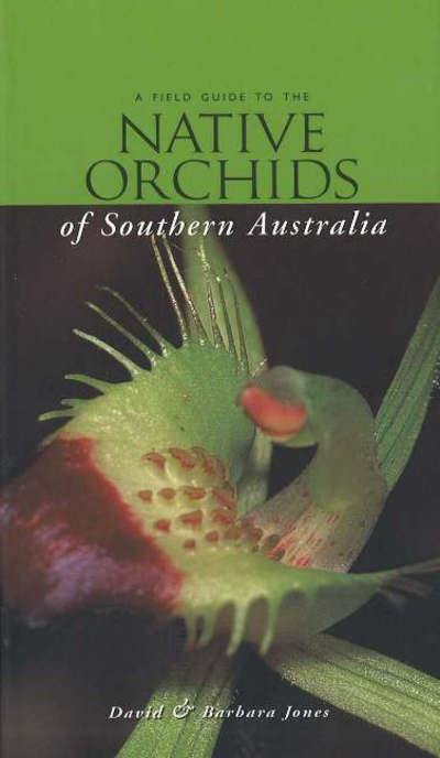 Field Guide to the Native Orchids of Southern Australia - David Jones - Books - Bloomings Books Pty Ltd - 9781876473242 - September 1, 2011