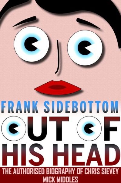 Cover for Mick Middles · Frank Sidebottom Out of His Head: The Authorised Biography of Chris Sievey (Hardcover bog) (2014)