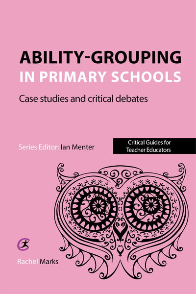 Cover for Rachel Marks · Ability-grouping in Primary Schools: Case Studies and Critical Debates - Critical Guides for Teacher Educators (Paperback Book) (2016)