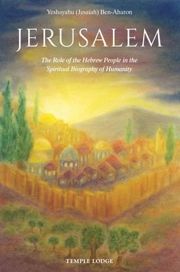 Cover for Ben-Aharon, Yeshayahu (Jesaiah) · Jerusalem: The Role of the Hebrew People in the Spiritual Biography of Humanity (Paperback Book) (2019)