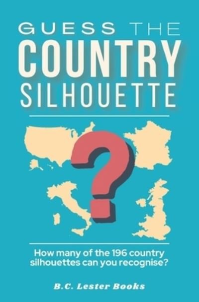 Guess The Country Silhouette: How many of the 196 country silhouettes can you recognise? - Geography Quiz Books - B C Lester Books - Kirjat - Vkc&b Books - 9781913668242 - keskiviikko 16. syyskuuta 2020
