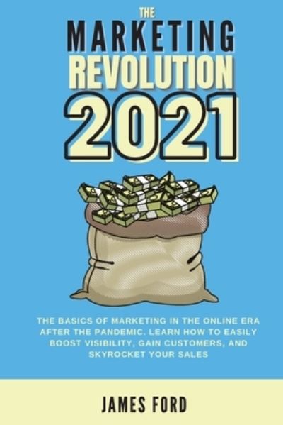 Cover for James Ford · The Marketing Revolution 2021: The Basics of Marketing in the Online Era after the Pandemic. Learn How to Easily Boost Visibility, Gain Customers, and Skyrocket Your Sales (Paperback Book) (2021)