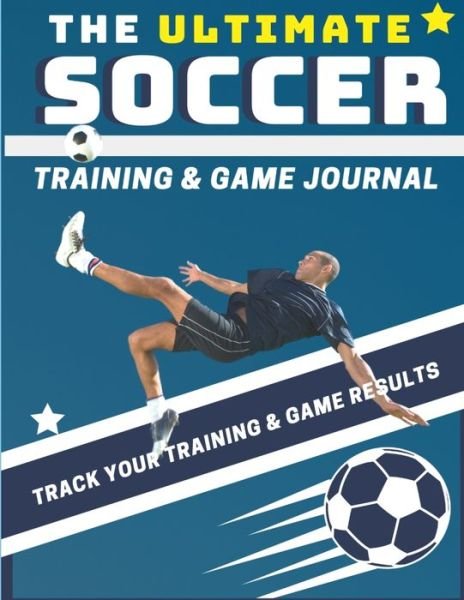 Cover for The Life Graduate Publishing Group · The Ultimate Soccer Training and Game Journal: Record and Track Your Training Game and Season Performance: Perfect for Kids and Teen's: 8.5 x 11-inch x 80 Pages - Sports Training &amp; Game (Pocketbok) (2020)