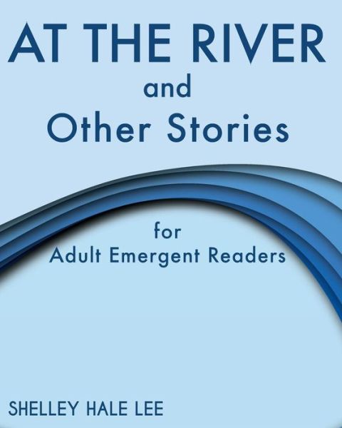 Cover for Shelley Hale Lee · At the River and Other Stories for Adult Emergent Readers (Paperback Book) (2016)