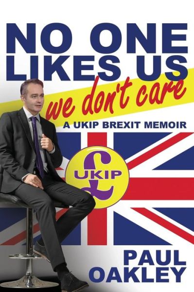 Cover for Paul Oakley · No One Likes Us, We Don't Care: A Ukip Brexit Memoir (Paperback Book) (2019)