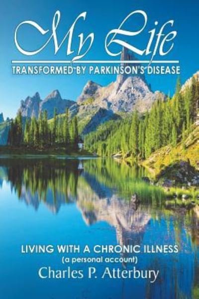 Cover for Charles P Atterbury · My Life Transformed by Parkinson's Disease (Paperback Book) (2018)
