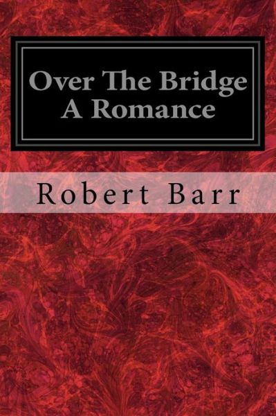 Cover for Robert Barr · Over the Bridge a Romance (Pocketbok) (2017)