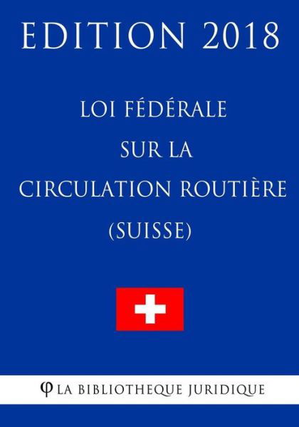 Cover for La Bibliotheque Juridique · Loi F d rale Sur La Circulation Routi re (Suisse) - Edition 2018 (Paperback Book) (2018)