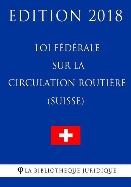 Cover for La Bibliotheque Juridique · Loi F d rale Sur La Circulation Routi re (Suisse) - Edition 2018 (Paperback Book) (2018)