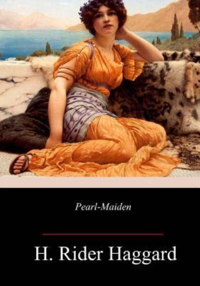 Pearl-Maiden - Sir H Rider Haggard - Livros - Createspace Independent Publishing Platf - 9781985852242 - 4 de março de 2018