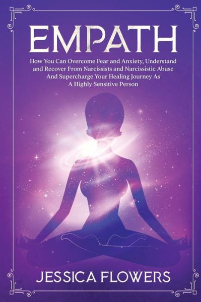 Cover for Jessica Flowers · Empath: How You Can Overcome Fear And Anxiety, Understand And Recover From Narcissists And Narcissistic Abuse And Supercharge Your Healing Journey As A Highly Sensitive Person (Paperback Book) (2020)