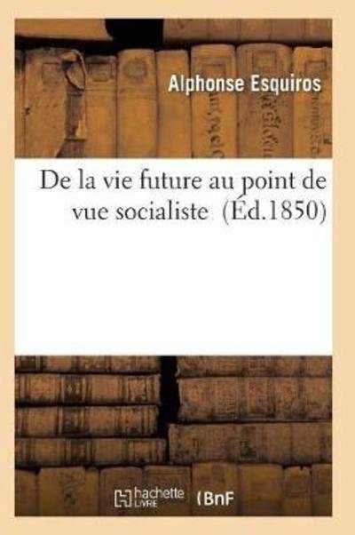 De La Vie Future Au Point De Vue Socialiste - Esquiros-a - Kirjat - Hachette Livre - Bnf - 9782011929242 - 2016