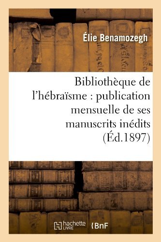 Cover for Elie Benamozegh · Bibliotheque De L'hebraisme: Publication Mensuelle De Ses Manuscrits Inedits (Ed.1897) (French Edition) (Paperback Bog) [French edition] (2012)