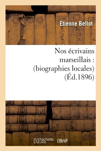 Cover for Etienne Bellot · Nos Ecrivains Marseillais: (Biographies Locales) (Ed.1896) (French Edition) (Paperback Book) [French edition] (2012)
