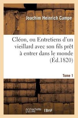 Cleon, Ou Entretiens d'Un Vieillard Avec Son Fils Pret A Entrer Dans Le Monde. Tome 1 - Joachim Heinrich Campe - Books - Hachette Livre - BNF - 9782014436242 - November 1, 2016