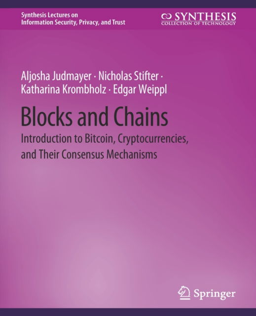 Blocks and Chains: Introduction to Bitcoin, Cryptocurrencies, and Their Consensus Mechanisms - Synthesis Lectures on Information Security, Privacy, and Trust - Aljosha Judmayer - Bøger - Springer International Publishing AG - 9783031012242 - 20. juni 2017